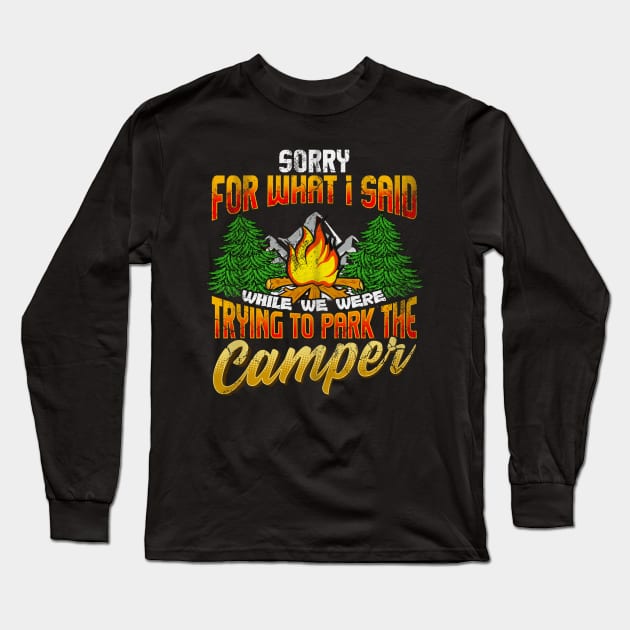 Sorry For What I Said Trying To Park The Camper Camping Camp Long Sleeve T-Shirt by E